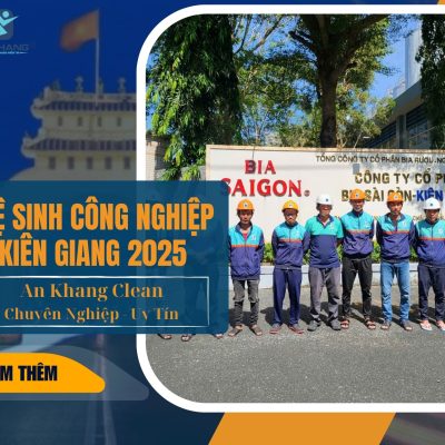 An Khang Clean – Vệ sinh công nghiệp Kiên Giang 2025, sạch bền lâu An Khang Clean – Vệ sinh công nghiệp Kiên Giang 2025, sạch bền lâu