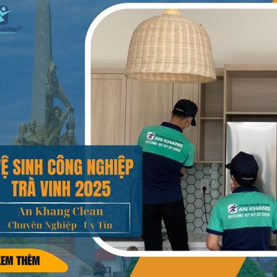 Vệ sinh công nghiệp Trà Vinh 2025 – An Khang Clean đảm bảo chất lượng Vệ sinh công nghiệp Trà Vinh 2025 – An Khang Clean đảm bảo chất lượng